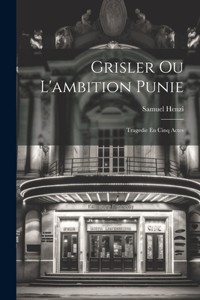 Grisler Ou L'ambition Punie
