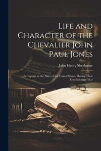 Life and Character of the Chevalier John Paul Jones