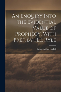 Enquiry Into the Evidential Value of Prophecy. With Pref. by H.E. Ryle