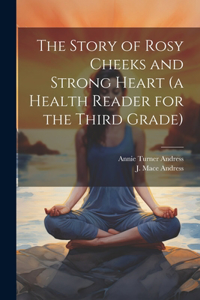 Story of Rosy Cheeks and Strong Heart (a Health Reader for the Third Grade)