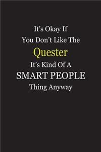 It's Okay If You Don't Like The Quester It's Kind Of A Smart People Thing Anyway