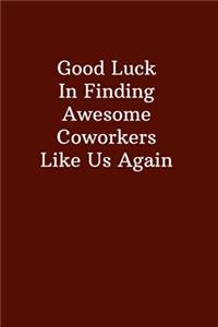 Good Luck In Finding Awesome Coworkers Like Us Again
