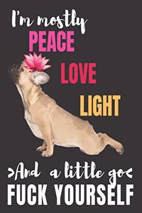 I'm mostly Peace Love Light And a Little Go Fuck Yourself