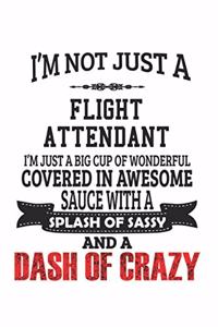 I'm Not Just A Flight Attendant I'm Just A Big Cup Of Wonderful Covered In Awesome Sauce With A Splash Of Sassy And A Dash Of Crazy