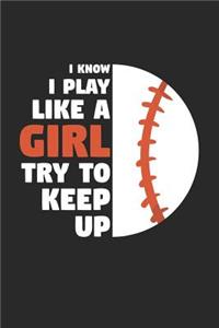 Baseball Notebook - I Know I Play Like A Girl Try To Keep Up - Baseball Training Journal - Gift for Baseball Player