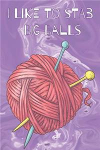I Like To Stab Big Balls Quirky Knitting Notebook For Avid Knitters