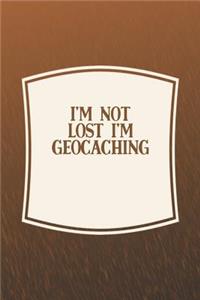 I'm Not Lost I'm Geocaching