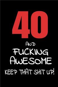 40 And Fucking Awesome - Keep That Shit Up!