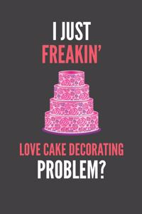 I Just Freakin' Love Cake Decorating
