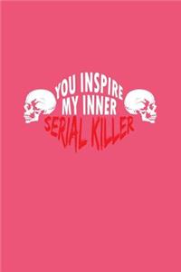 You Inspire My Inner Serial Killer