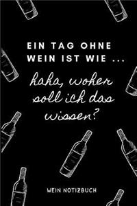 Ein Tag Ohne Wein Ist Wie ... Haha, Woher Soll Ich Das Wissen? Wein Notizbuch