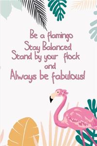 Be a Flamingo Stay Balanced Stand by your Flock and Always Be Fabulous