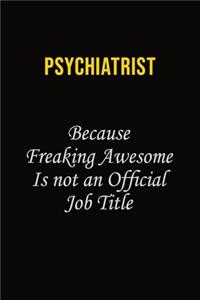 Psychiatrist Because Freaking Awesome Is Not An Official Job Title