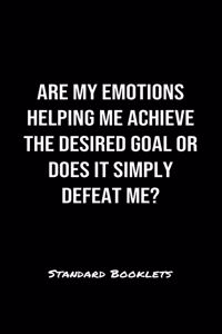 Are My Emotions Helping Me Achieve The Desired Goal Or Does It Simply Defeat Me?