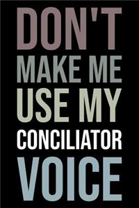 Don't Make Me Use My Conciliator Voice