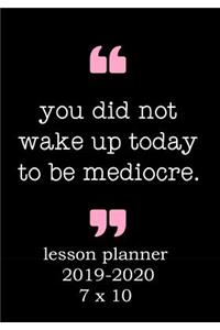 You Did Not Wake Up Today to Be Mediocre