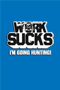 Work Sucks I'm Going Hunting
