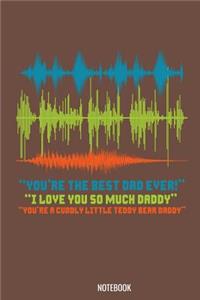 You're the best Dad Ever I love You so much daddy Notebook