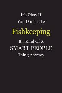 It's Okay If You Don't Like Fishkeeping It's Kind Of A Smart People Thing Anyway
