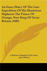 Exact Diary Of The Late Expedition Of His Illustrious Highness The Prince Of Orange, Now King Of Great Britain (1689)