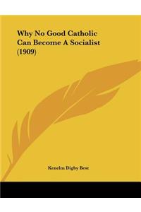Why No Good Catholic Can Become A Socialist (1909)