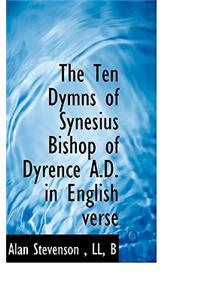 The Ten Dymns of Synesius Bishop of Dyrence A.D. in English Verse