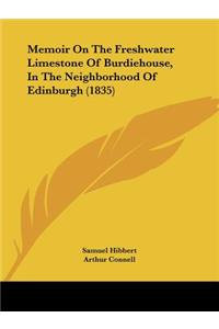 Memoir On The Freshwater Limestone Of Burdiehouse, In The Neighborhood Of Edinburgh (1835)