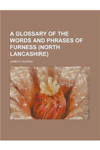 A Glossary of the Words and Phrases of Furness (North Lancashire)