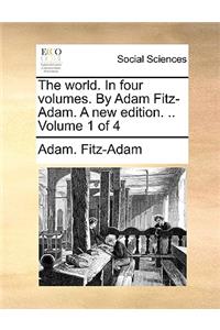 The World. in Four Volumes. by Adam Fitz-Adam. a New Edition. .. Volume 1 of 4