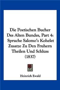 Poetischen Bucher Des Alten Bundes, Part 4: Spruche Salomo's Kohelet Zusatze Zu Den Fruhern Theilen Und Schluss (1837)