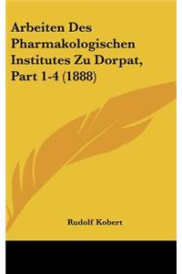 Arbeiten Des Pharmakologischen Institutes Zu Dorpat, Part 1-4 (1888)