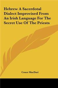 Hebrew A Sacerdotal Dialect Improvised From An Irish Language For The Secret Use Of The Priests