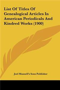 List of Titles of Genealogical Articles in American Periodicals and Kindred Works (1900)
