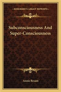 Subconsciousness and Super-Consciousness