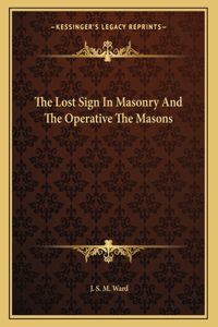 The Lost Sign in Masonry and the Operative the Masons