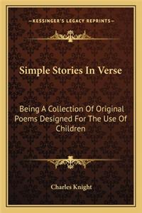 Simple Stories in Verse: Being A Collection Of Original Poems Designed For The Use Of Children