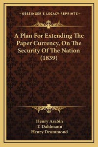 A Plan for Extending the Paper Currency, on the Security of the Nation (1839)