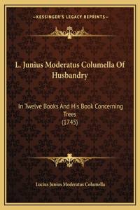 L. Junius Moderatus Columella Of Husbandry
