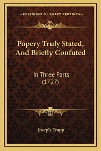 Popery Truly Stated, And Briefly Confuted