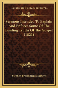 Sermons Intended To Explain And Enforce Some Of The Leading Truths Of The Gospel (1821)