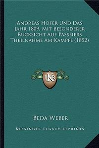 Andreas Hofer Und Das Jahr 1809, Mit Besonderer Rucksicht Auf Passeiers Theilnahme Am Kampfe (1852)