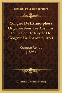 Congres de L'Atmosphere Organise Sous Les Auspices de La Societe Royale de Geographie D'Anvers, 1894