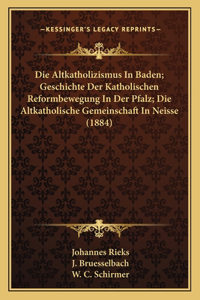 Die Altkatholizismus In Baden; Geschichte Der Katholischen Reformbewegung In Der Pfalz; Die Altkatholische Gemeinschaft In Neisse (1884)