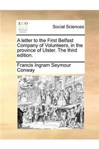 A letter to the First Belfast Company of Volunteers, in the province of Ulster. The third edition.