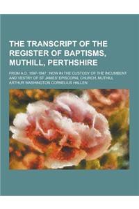 The Transcript of the Register of Baptisms, Muthill, Perthshire; From A.D. 1697-1847
