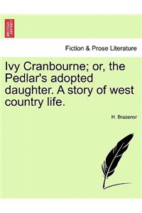 Ivy Cranbourne; Or, the Pedlar's Adopted Daughter. a Story of West Country Life.