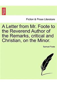 A Letter from Mr. Foote to the Reverend Author of the Remarks, Critical and Christian, on the Minor.