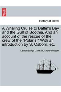 A Whaling Cruise to Baffin's Bay and the Gulf of Boothia. and an Account of the Rescue of the Crew of the Polaris. with an Introduction by S. Osborn, Etc