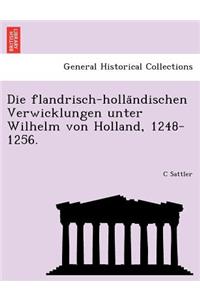 Die Flandrisch-Holla Ndischen Verwicklungen Unter Wilhelm Von Holland, 1248-1256.