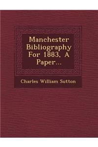 Manchester Bibliography for 1883, a Paper...